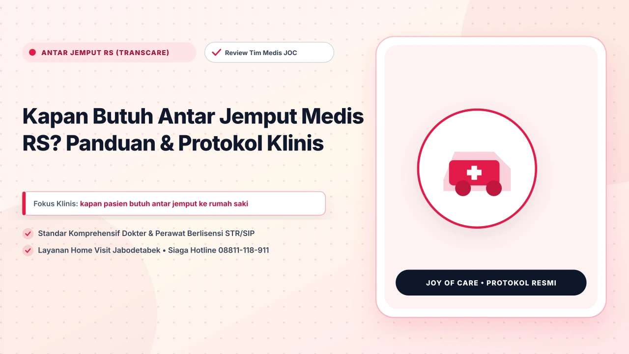 Kapan Butuh Antar Jemput Medis RS? Panduan & Protokol Klinis - Layanan Homecare Medis Joy of Care