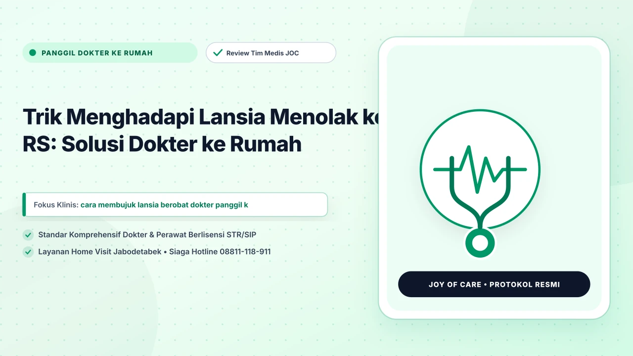 Trik Menghadapi Lansia Menolak ke RS: Solusi Dokter ke Rumah - Layanan Homecare Medis Joy of Care Jabodetabek